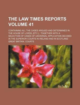 Book cover for The Law Times Reports Volume 41; Containing All the Cases Argued and Determined in the House of Lords, [Etc.] Together with a Selection of Cases of Universal Application Decided in the Superior Courts in Ireland and in Scotland