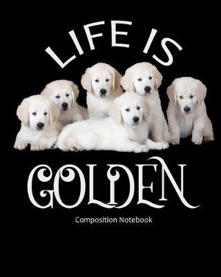 Book cover for Life Is Golden - Composition Notebook