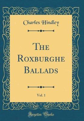 Book cover for The Roxburghe Ballads, Vol. 1 (Classic Reprint)