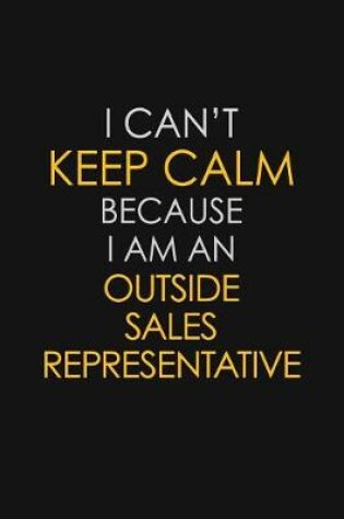 Cover of I Can't Keep Calm Because I Am An Outside Sales Representative