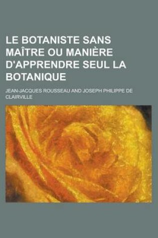 Cover of Le Botaniste Sans Maitre Ou Maniere D'Apprendre Seul La Botanique