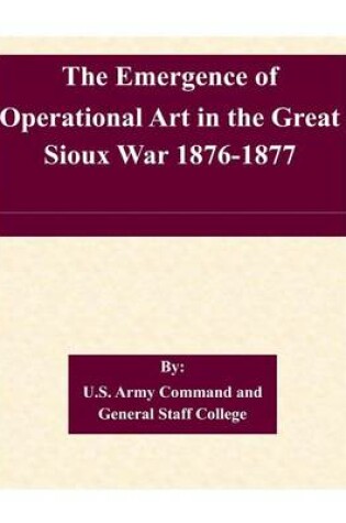 Cover of The Emergence of Operational Art in the Great Sioux War 1876-1877