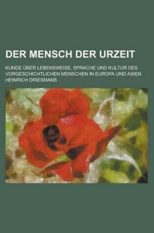 Cover of Der Mensch Der Urzeit; Kunde Uber Lebensweise, Sprache Und Kultur Des Vorgeschichtlichen Menschen in Europa Und Asien