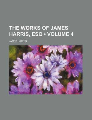 Book cover for The Works of James Harris, Esq (Volume 4)