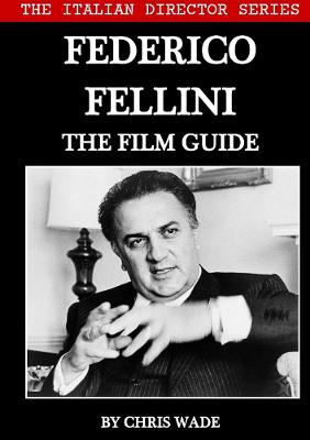 Book cover for The Italian Director Series: Federico Fellini The Film Guide