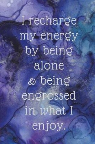 Cover of I Recharge My Energy by Being Alone & Being Engrossed in What I Enjoy