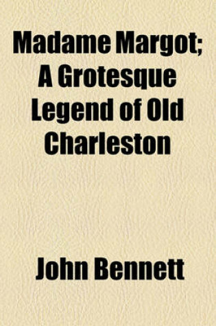 Cover of Madame Margot; A Grotesque Legend of Old Charleston