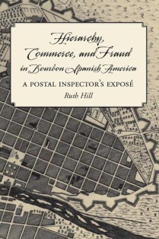 Cover of Hierarchy, Commerce, and Fraud in Bourbon Spanish America