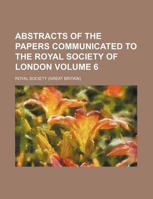 Book cover for Abstracts of the Papers Communicated to the Royal Society of London Volume 6