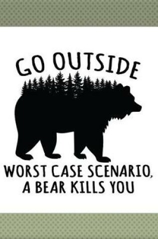 Cover of Go Outside Worst Case Scenario a Bear Kills You