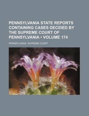 Book cover for Pennsylvania State Reports Containing Cases Decided by the Supreme Court of Pennsylvania (Volume 174)