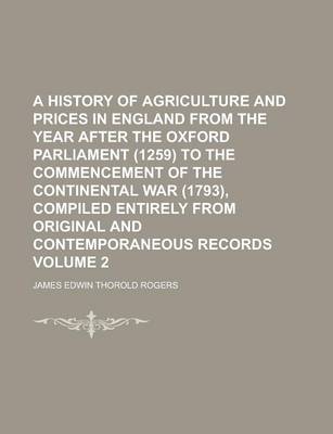 Book cover for A History of Agriculture and Prices in England from the Year After the Oxford Parliament (1259) to the Commencement of the Continental War (1793), Compiled Entirely from Original and Contemporaneous Records Volume 2