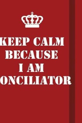 Cover of Keep Calm Because I Am Conciliator