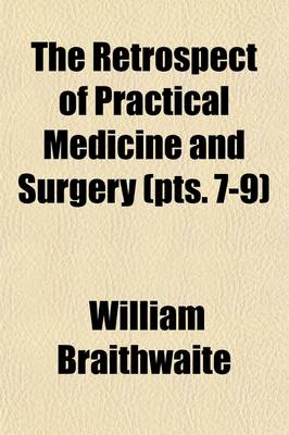 Book cover for The Retrospect of Practical Medicine and Surgery; Being a Half-Yearly Journal Containing a Retrospective View of Every Discovery and Practical Improvement in the Medical Sciences Volume 7-9