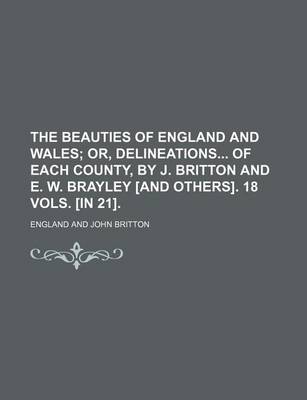 Book cover for The Beauties of England and Wales; Or, Delineations of Each County, by J. Britton and E. W. Brayley [And Others]. 18 Vols. [In 21].