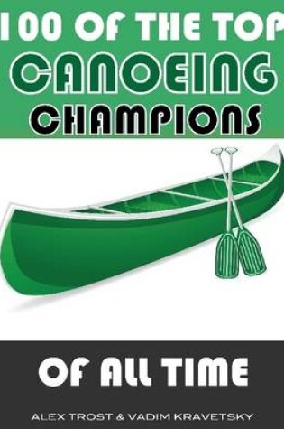 Cover of 100 of the Top Canoeing Champions of All Time