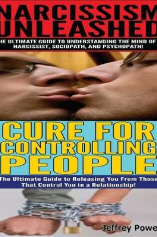 Cover of Narcissism Unleashed! & Cure for Controlling People