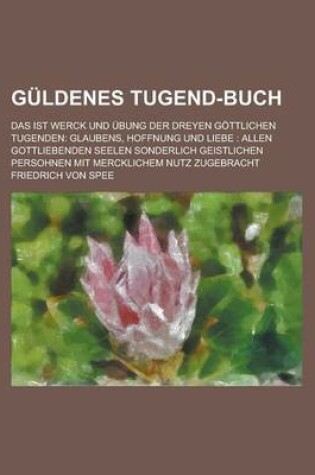 Cover of Guldenes Tugend-Buch; Das Ist Werck Und Ubung Der Dreyen Gottlichen Tugenden