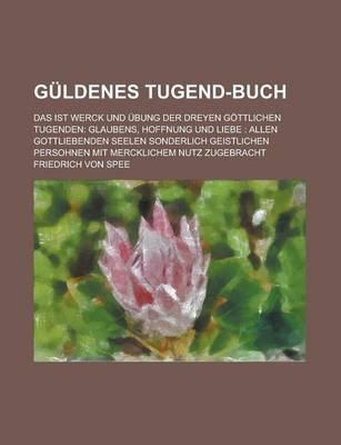 Book cover for Guldenes Tugend-Buch; Das Ist Werck Und Ubung Der Dreyen Gottlichen Tugenden