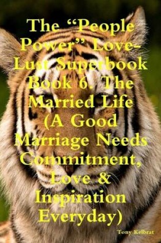 Cover of The "People Power" Love-Lust Superbook Book 6. The Married Life (A Good Marriage Needs Commitment, Love & Inspiration Everyday)