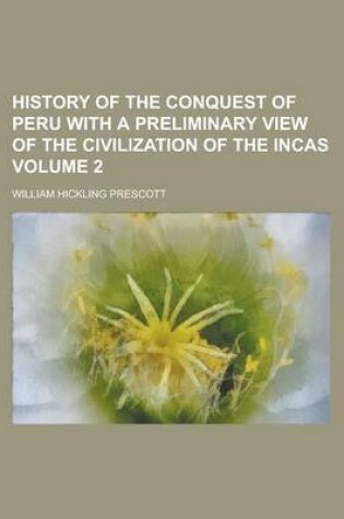 Cover of History of the Conquest of Peru with a Preliminary View of the Civilization of the Incas Volume 2