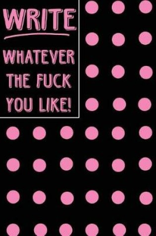 Cover of Bullet Journal Notebook Write Whatever the Fuck You Like! - Big Pink Polkadots