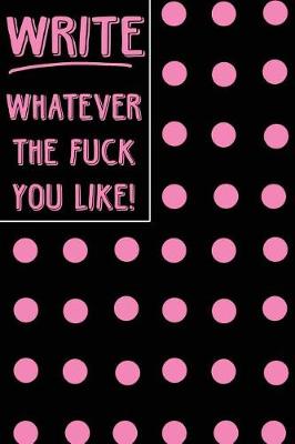 Book cover for Bullet Journal Notebook Write Whatever the Fuck You Like! - Big Pink Polkadots