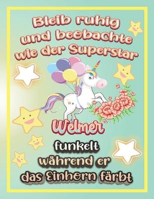 Book cover for Bleib ruhig und beobachte wie Superstar Welmer funkelt während sie das Einhorn färbt