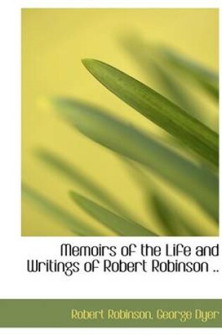 Cover of Memoirs of the Life and Writings of Robert Robinson ..
