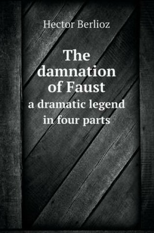 Cover of The damnation of Faust a dramatic legend in four parts