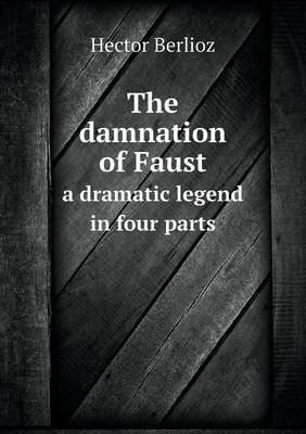 Book cover for The damnation of Faust a dramatic legend in four parts