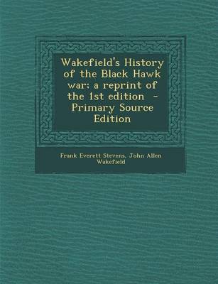 Book cover for Wakefield's History of the Black Hawk War; A Reprint of the 1st Edition - Primary Source Edition