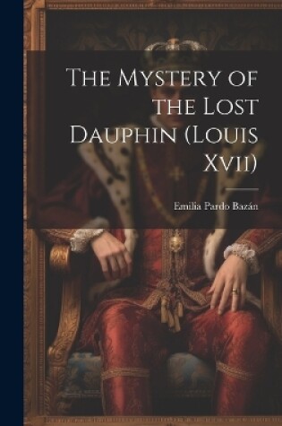 Cover of The Mystery of the Lost Dauphin (Louis Xvii)