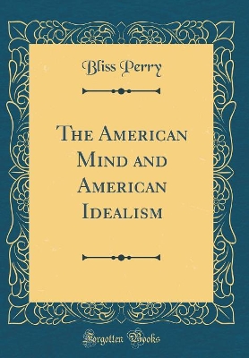 Book cover for The American Mind and American Idealism (Classic Reprint)