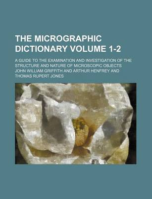 Book cover for The Micrographic Dictionary Volume 1-2; A Guide to the Examination and Investigation of the Structure and Nature of Microscopic Objects