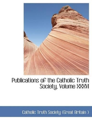 Book cover for Publications of the Catholic Truth Society, Volume XXXVI