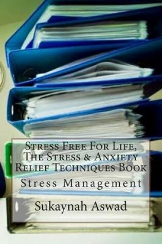 Cover of Stress Free for Life, the Stress & Anxiety Relief Techniques Book