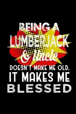 Cover of Being a lumberjack & uncle doesn't make me old, it makes me blessed