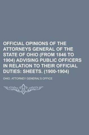 Cover of Official Opinions of the Attorneys General of the State of Ohio (from 1846 to 1904) Advising Public Officers in Relation to Their Official Duties