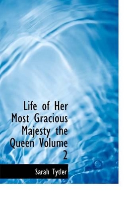 Book cover for Life of Her Most Gracious Majesty the Queen Volume 2