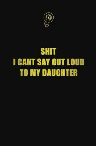 Cover of Shit I cant say out loud to my daughter