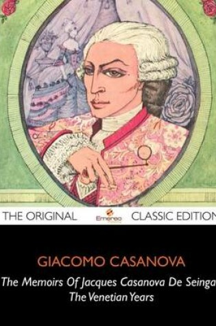 Cover of The Memoirs of Jacques Casanova de Seingalt, the Venetian Years - The Original Classic Edition
