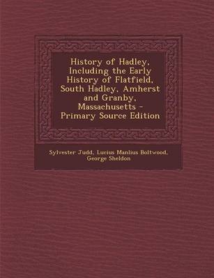 Book cover for History of Hadley, Including the Early History of Flatfield, South Hadley, Amherst and Granby, Massachusetts - Primary Source Edition