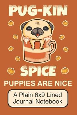 Book cover for Pug-Kin Spice Puppies Are Nice/ A Plain 6x9 Lined Journal Notebook