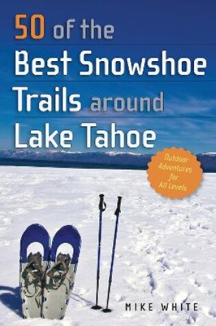 Cover of 50 of the Best Snowshoe Trails around Lake Tahoe