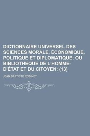 Cover of Dictionnaire Universel Des Sciences Morale, Economique, Politique Et Diplomatique (13)