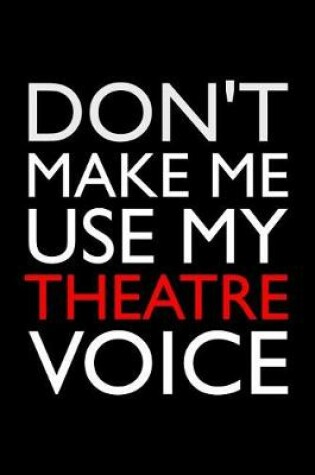 Cover of Don't Make Me Use My Theatre Voice