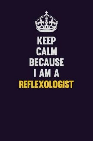 Cover of Keep Calm Because I Am A Reflexologist