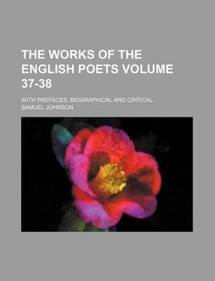 Book cover for The Works of the English Poets Volume 37-38; With Prefaces, Biographical and Critical