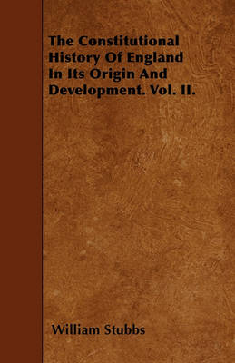 Book cover for The Constitutional History Of England In Its Origin And Development. Vol. II.